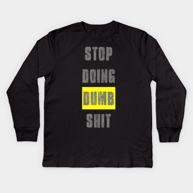 Stop Doing Dumb Shit Kids Long Sleeve T-Shirt by alblais