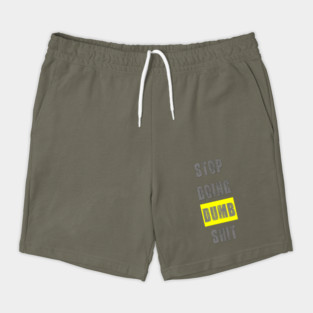 Stop Doing Dumb Shit Shorts