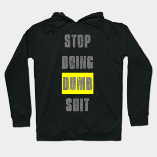 Stop Doing Dumb Shit Hoodie