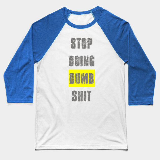 Stop Doing Dumb Shit Baseball T-Shirt by alblais