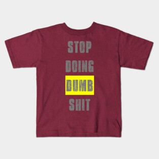 Stop Doing Dumb Shit Kids T-Shirt