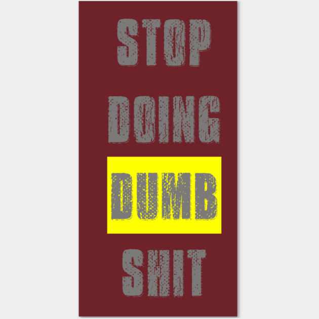 Stop Doing Dumb Shit Wall Art by alblais
