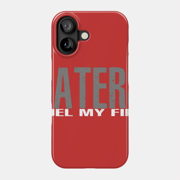 Haters Fuel My Fire Phone Case by alblais