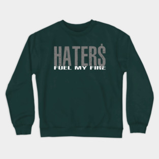 Haters Fuel My Fire Crewneck Sweatshirt