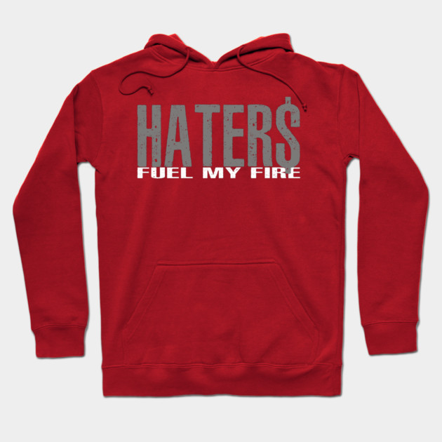 Haters Fuel My Fire Hoodie by alblais