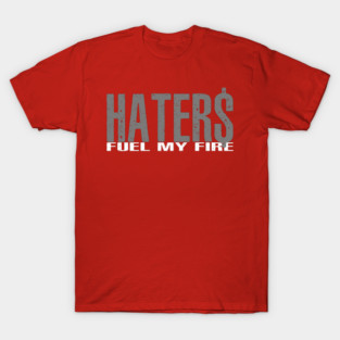 Haters Fuel My Fire T-Shirt