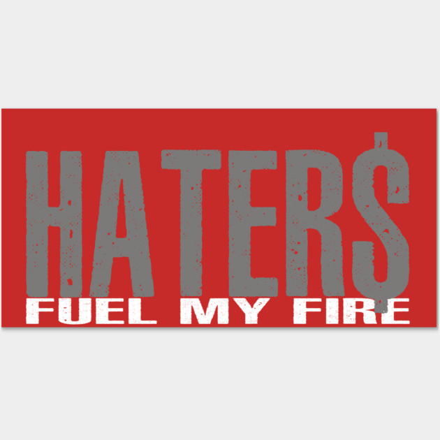 Haters Fuel My Fire Wall Art by alblais