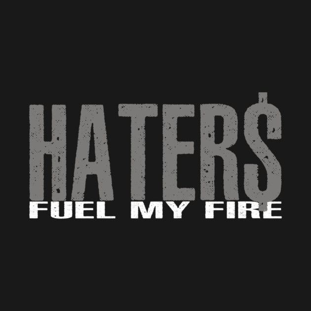 Haters Fuel My Fire by alblais