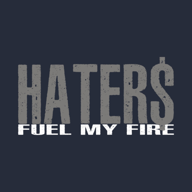Haters Fuel My Fire by alblais