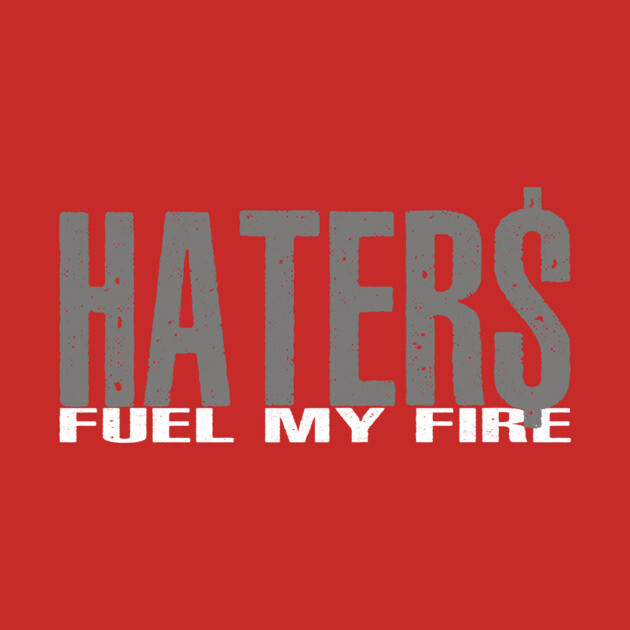 Haters Fuel My Fire by alblais