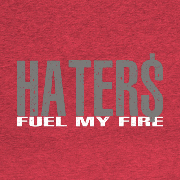 Haters Fuel My Fire by alblais