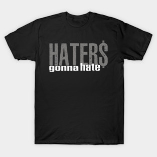 Haters Gonna Hate T-Shirt