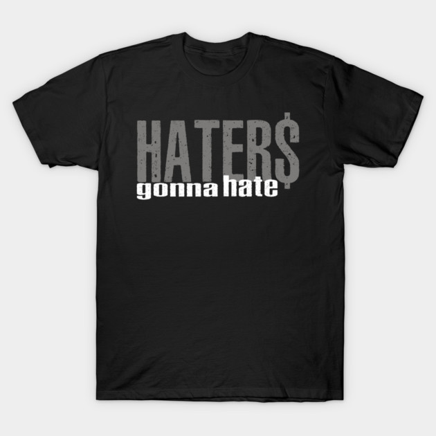 Haters Gonna Hate T-Shirt by alblais