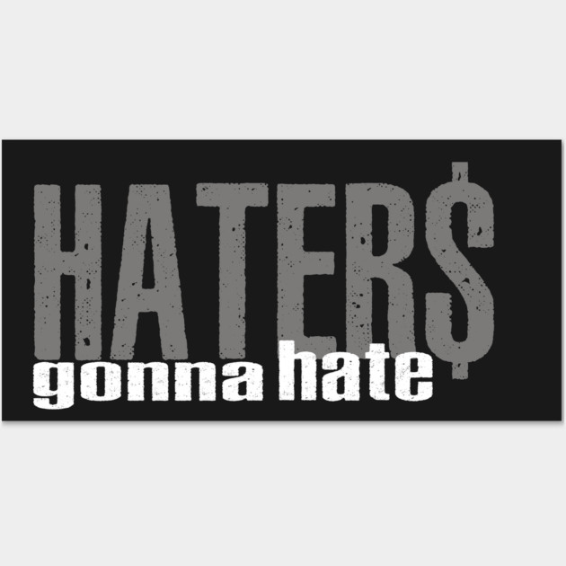 Haters Gonna Hate Wall Art by alblais