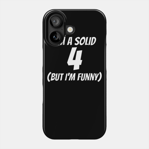 I'm A Solid 4 But I'm Funny Phone Case by belownormal