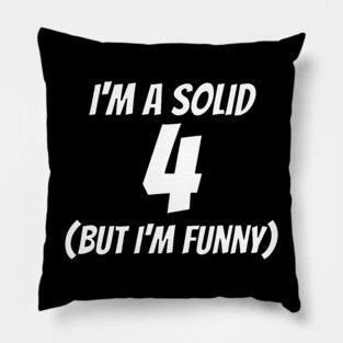I'm A Solid 4 But I'm Funny Pillow