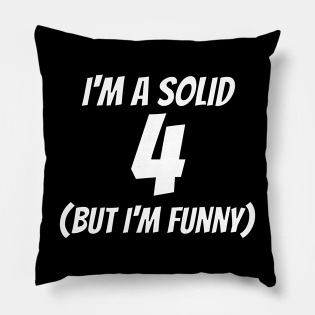 I'm A Solid 4 But I'm Funny Pillow by belownormal