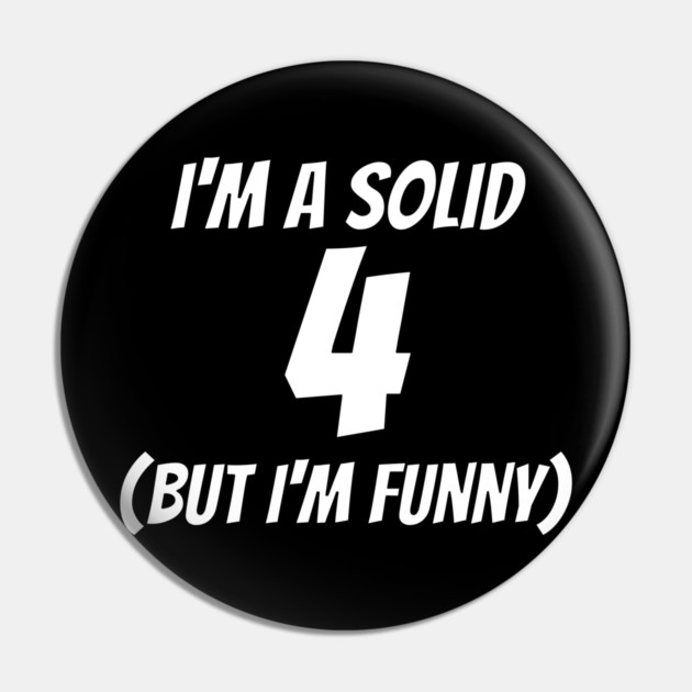 I'm A Solid 4 But I'm Funny Pin by belownormal