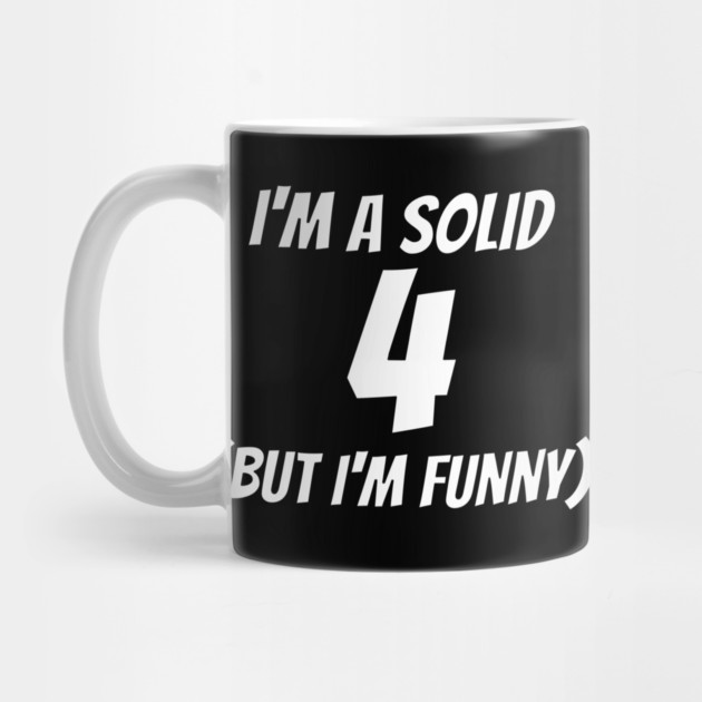 I'm A Solid 4 But I'm Funny by belownormal