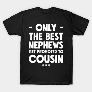 Only the best nephews get promoted to cousin T-Shirt
