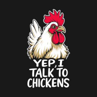 Yep, I Talk to Chickens Sarcastic Farm Humor T-Shirt