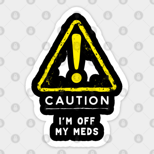 Caution I'm Off My Meds Sarcastic Mental Health Anxiety Sticker by Anticorporati