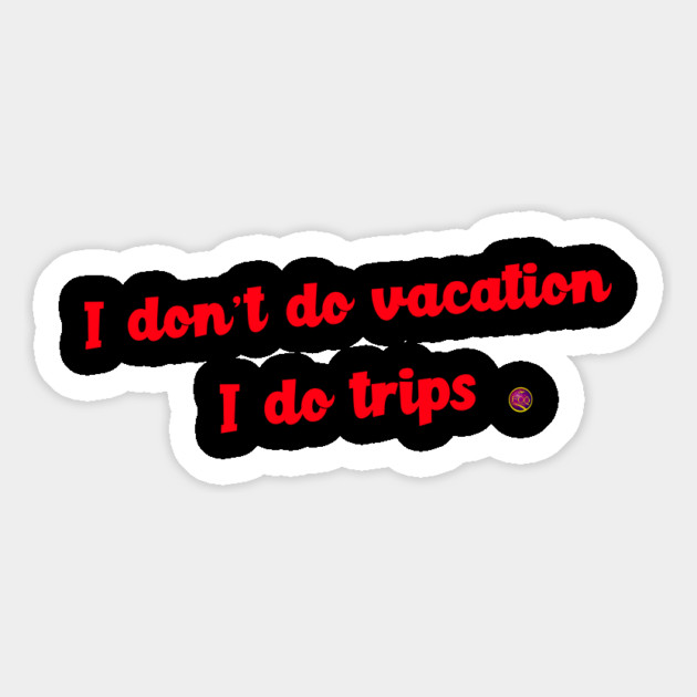 I don't do vacations I do trips Magnet by FirstClassQueen