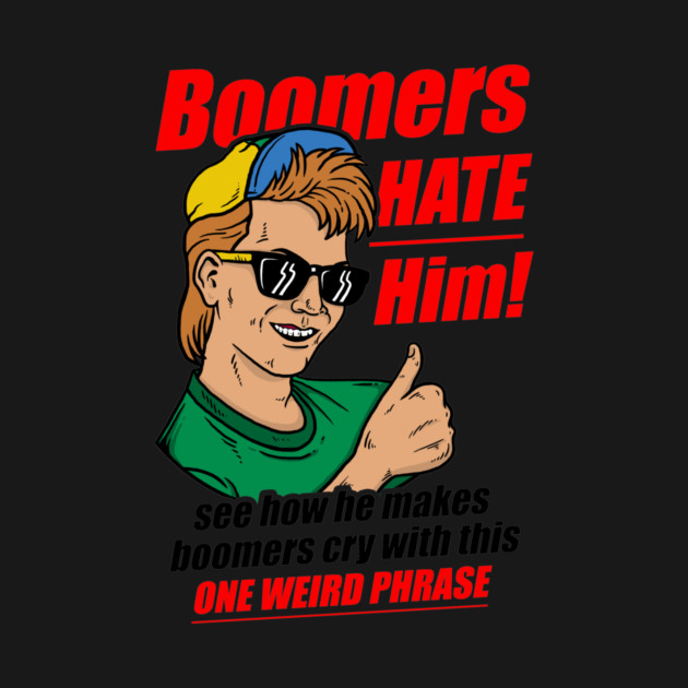 Boomers Hate Him by dumbshirts