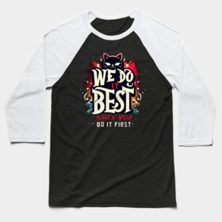We Do It Best When You Do First Funny Sarcasm Copy Cat Pun Baseball T-Shirt