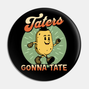 Taters gonna tate Pin