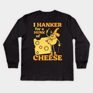 I Hanker For a Hunk Of Cheese Kids Long Sleeve T-Shirt