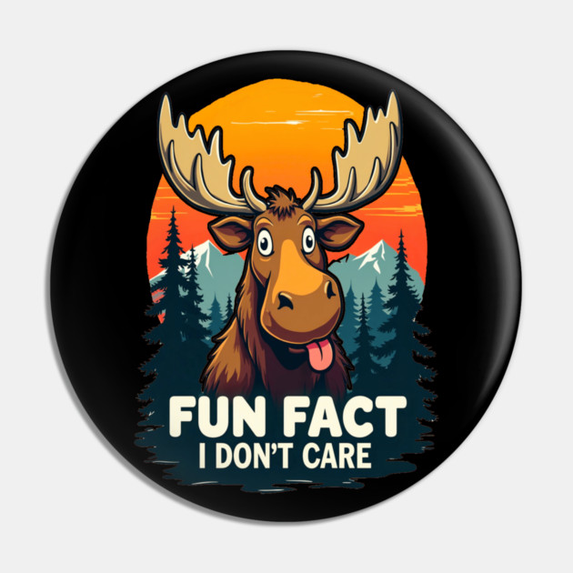 Sarcastic Funny "Fun Fact, I don't Care," Moose Pin by BirdsnStuff
