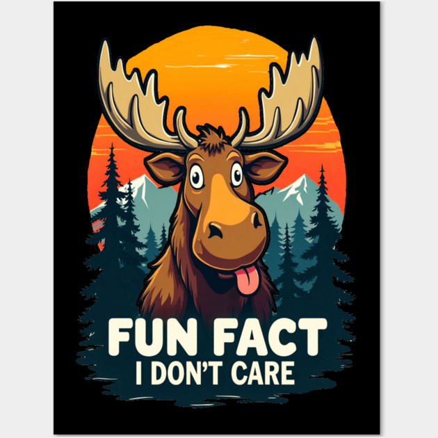 Sarcastic Funny "Fun Fact, I don't Care," Moose Wall Art by BirdsnStuff