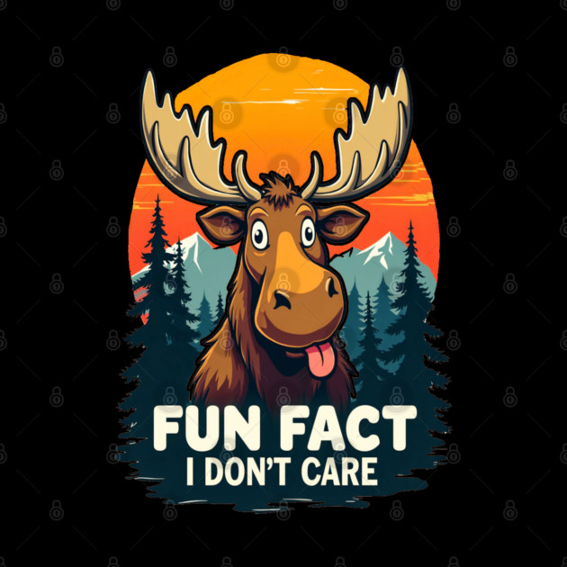 Sarcastic Funny "Fun Fact, I don't Care," Moose by BirdsnStuff