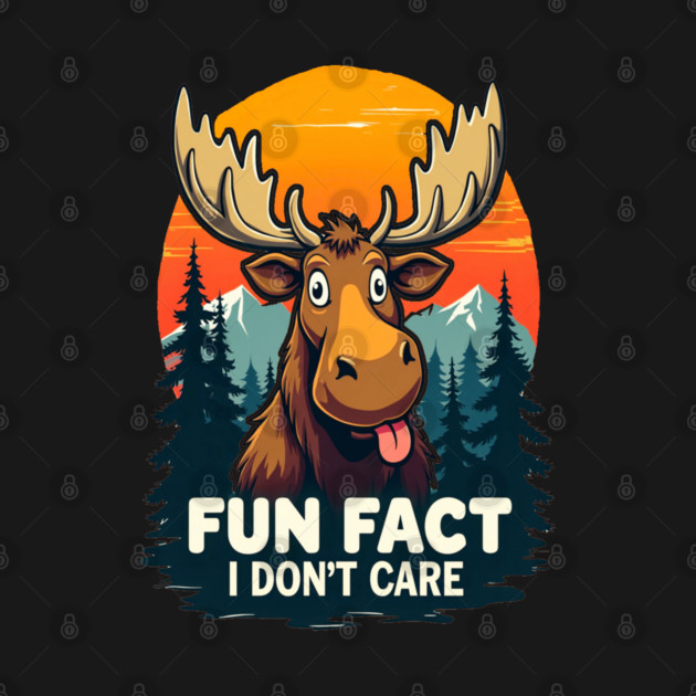 Sarcastic Funny "Fun Fact, I don't Care," Moose by BirdsnStuff