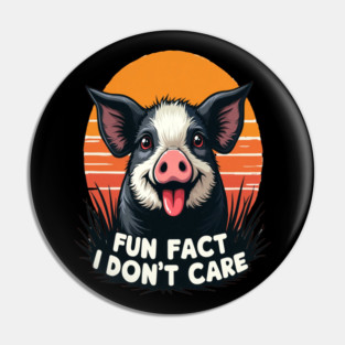 Sarcastic Funny "Fun Fact, I Don't Care" Pig Pin