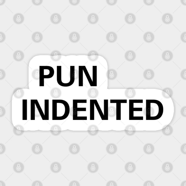 Pun Indented - Some Silly Design to Have Fun Sticker by TuncGK