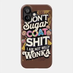 I Don’t Sugar Coat Shit, I’m Not Willy Wonka – Bold, No-Nonsense Phone Case