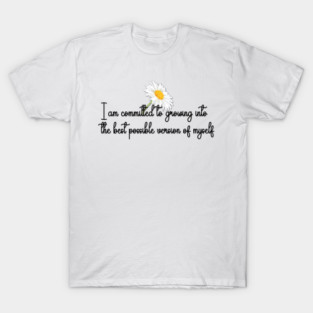 I am committed to growing into the best possible version of myself T-Shirt