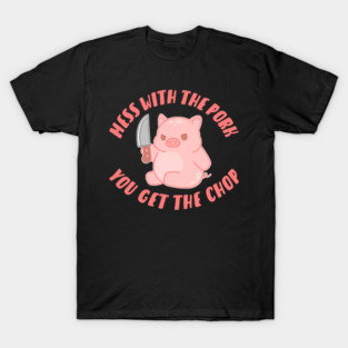 Mess With The Pork You Get The Chop T-Shirt