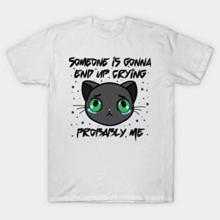 Someone's gonna end up crying T-Shirt