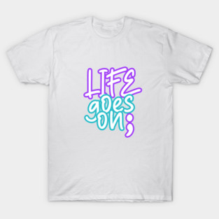 Life Goes On — Motivational Quote & Semicolon T-Shirt