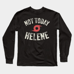 Hurricane Helene - Not Today Helene Long Sleeve T-Shirt