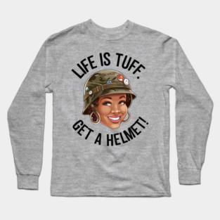 Life is Tuff, Get a Helmet Long Sleeve T-Shirt