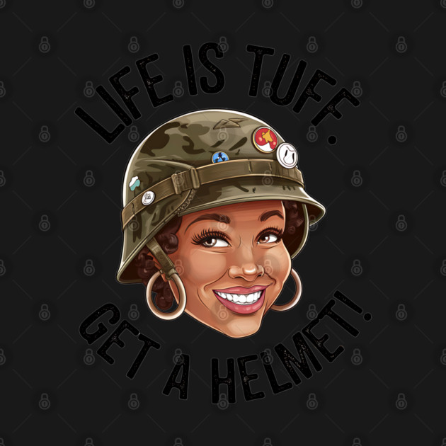 Life is Tuff, Get a Helmet by UrbanLifeApparel