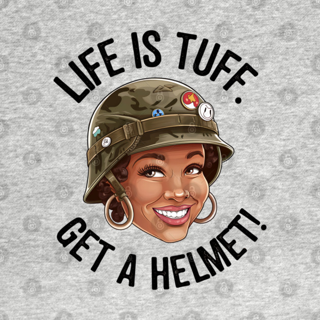 Life is Tuff, Get a Helmet by UrbanLifeApparel