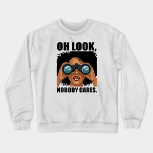 Oh look nobody cares Crewneck Sweatshirt