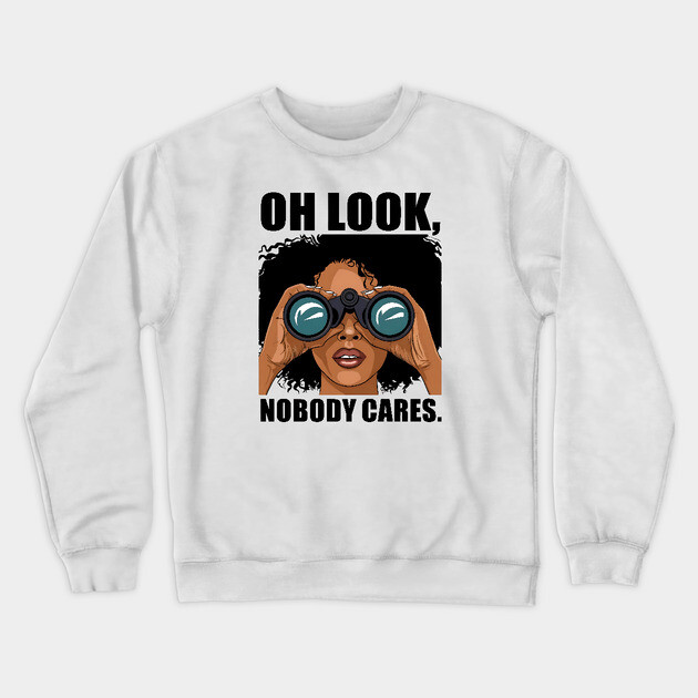 Oh look nobody cares Crewneck Sweatshirt by UrbanLifeApparel