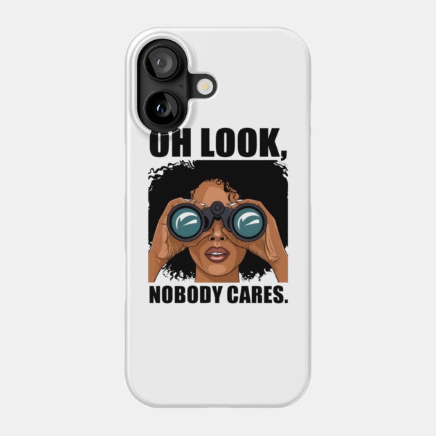 Oh look nobody cares Phone Case by UrbanLifeApparel