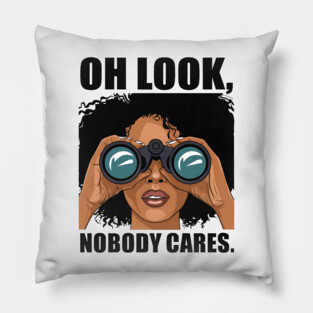 Oh look nobody cares Pillow